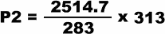 P2 = 2514.7 / 283 x 313